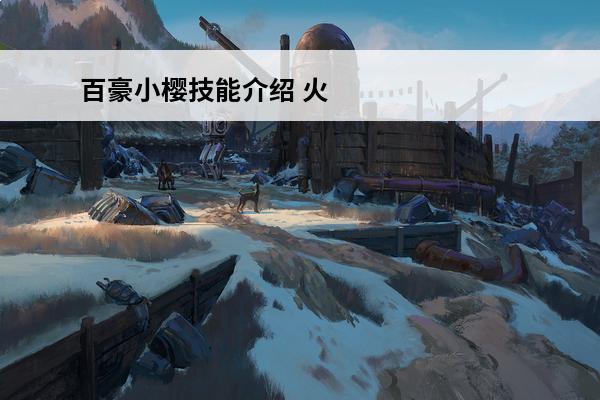 百豪小樱技能介绍 火