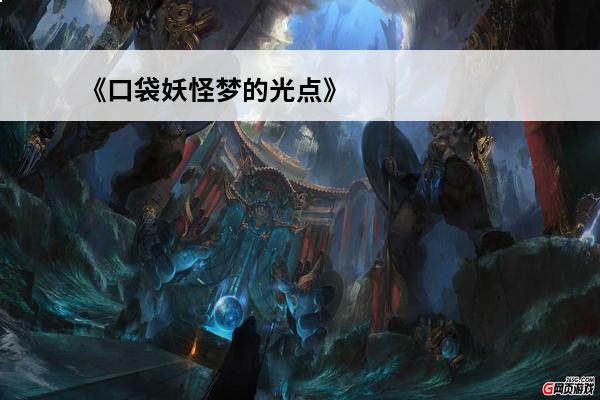 《口袋妖怪梦的光点》一二周目攻略新手玩法介绍(口袋妖怪梦的光点一周目怎么通关)