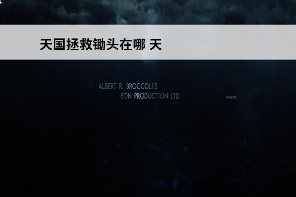 天国拯救锄头在哪 天国拯救钉子在哪介绍_天国拯救钉子在哪是什么