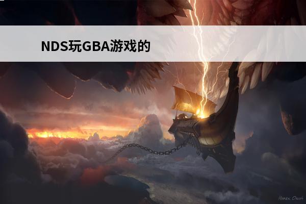 NDS玩GBA游戏的问题！(gba游戏必玩)
