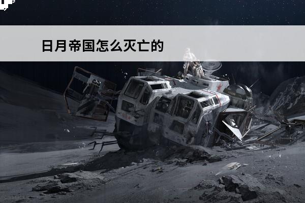 日月帝国怎么灭亡的 震旦帝国怎么灭亡的