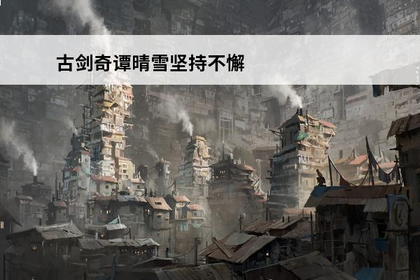 古剑奇谭晴雪坚持不懈