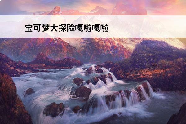 宝可梦大探险嘎啦嘎啦