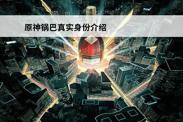 原神锅巴真实身份介绍图 原神锅巴真实身份