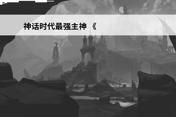 神话时代最强主神 《