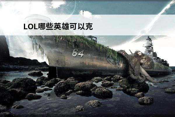 LOL哪些英雄可以克