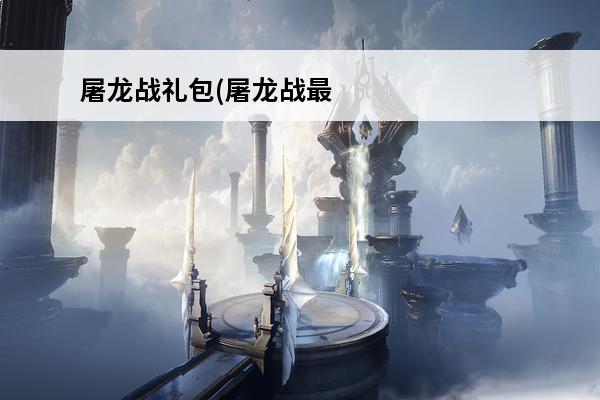 屠龙战礼包(屠龙战最