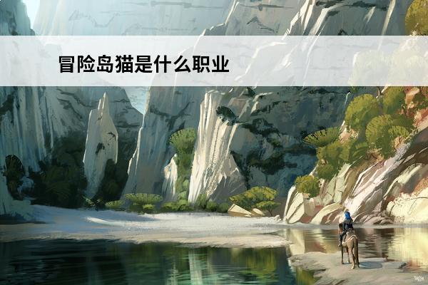 冒险岛猫是什么职业 冒险岛骑士团职业(冒险岛骑士团哪个职业好)介绍_冒险岛骑士团职业(冒险岛骑士团哪个职业好)是什么