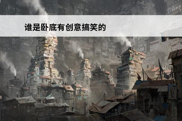 谁是卧底有创意搞笑的词语大全(谁是卧底有创意的词语搞笑)