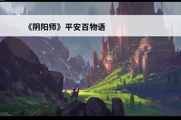 《阴阳师》平安百物语解锁方式-《阴阳师》平安百物语怎么解锁(阴阳师平安百物语怎么过)