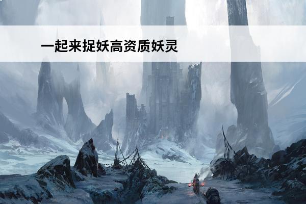 一起来捉妖高资质妖灵