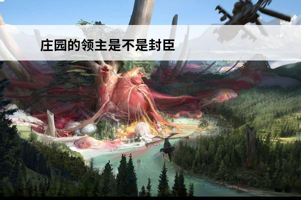 庄园的领主是不是封臣 庄园领主建筑如何升级 庄园领主建筑升级攻略