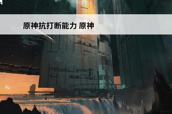 原神抗打断能力 原神