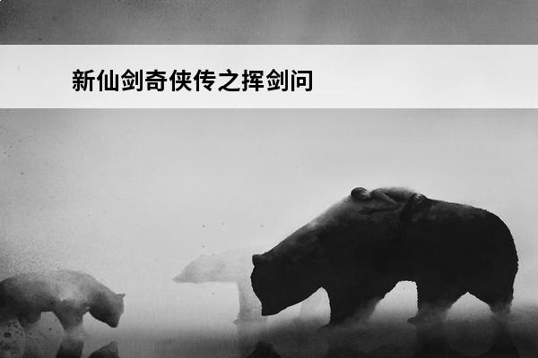 新仙剑奇侠传之挥剑问
