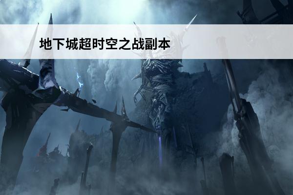 地下城超时空之战副本怎么打 dnf超时空之战副本怎么进入介绍_dnf超时空之战副本怎么进入是什么