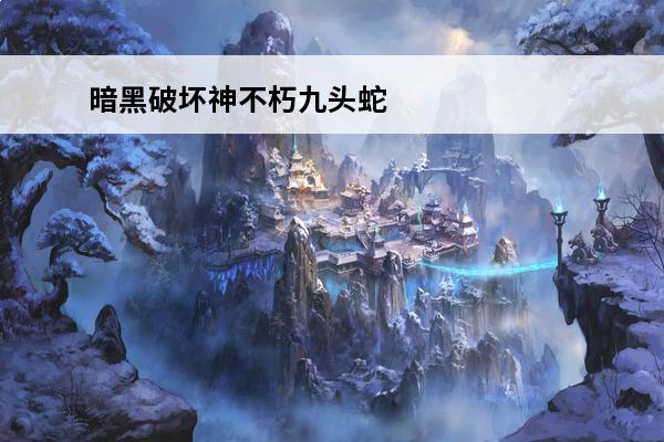 暗黑破坏神不朽九头蛇在哪 九头蛇刷新点介绍(九头蛇机炮)