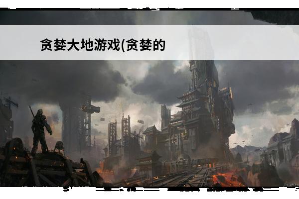 贪婪大地游戏(贪婪的大地)