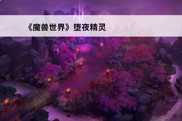 《魔兽世界》堕夜精灵声望怎么刷堕夜精灵声望获取方法(堕夜精灵的声望怎么刷)