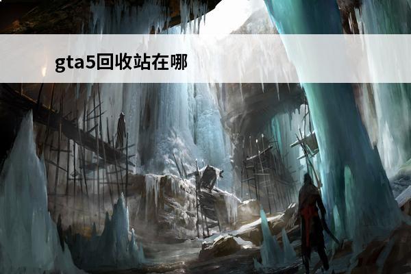gta5回收站在哪 GTA5废品回收站怎么赚钱：一个简易的指南