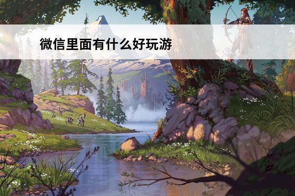 微信里面有什么好玩游戏？(微信里好玩的手游)