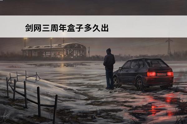 剑网三周年盒子多久出
