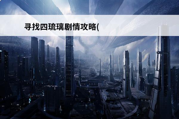 寻找四琉璃剧情攻略(寻找四琉璃剧情奖励)