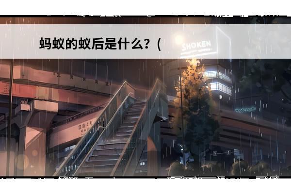 蚂蚁的蚁后是什么？(蚂蚁和蚁后的图片)