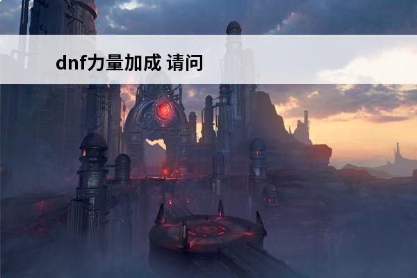 dnf力量加成 请问