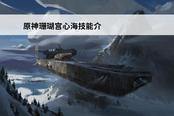 原神珊瑚宫心海技能介绍 原神珊瑚宫心海技能是什么(原神珊瑚宫心海图片比较漏)