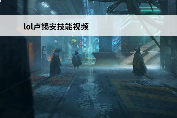 lol卢锡安技能视频 lol卢锡安出装(LOL卢锡安出装介绍_lol卢锡安出装(LOL卢锡安出装是什么