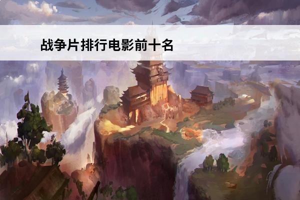 战争片排行电影前十名(科技战争片排行电影)