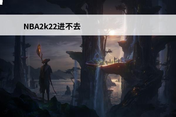NBA2k22进不去