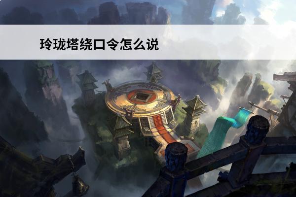 玲珑塔绕口令怎么说 