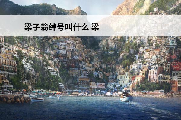 梁子翁绰号叫什么 梁