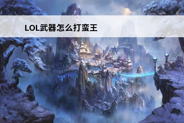 LOL武器怎么打蛮王