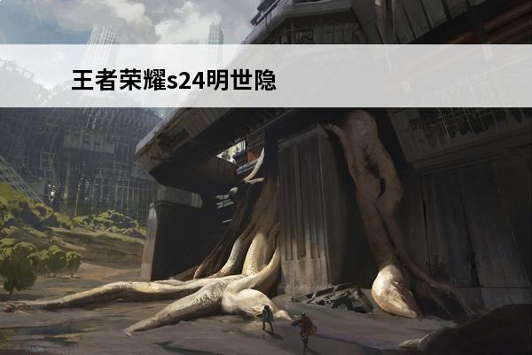 王者荣耀s24明世隐怎么出装 明世隐出装攻略(s24明世隐出装)