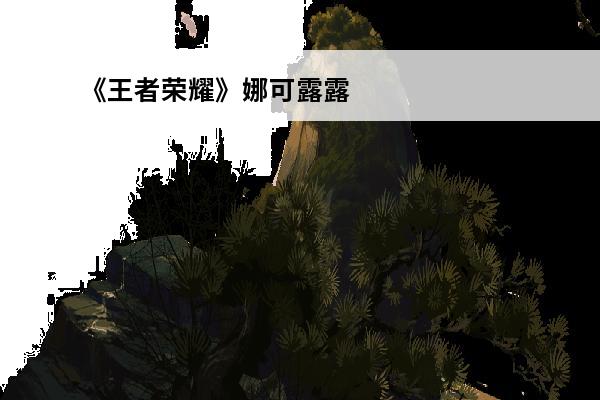 《王者荣耀》娜可露露