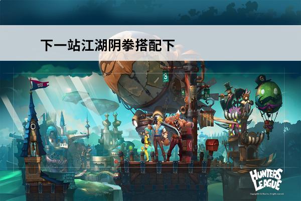 下一站江湖阴拳搭配下