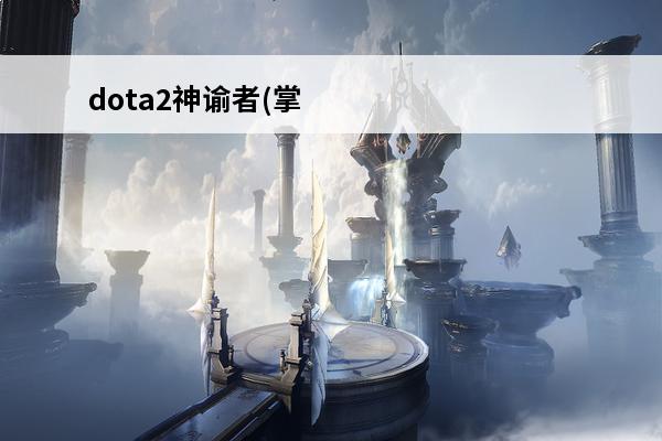 dota2神谕者(掌控命运的预言家)(神圣的命运神谕卡)
