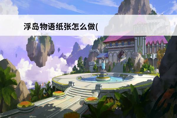 浮岛物语纸张怎么做(我的世界里纸张怎么做)
