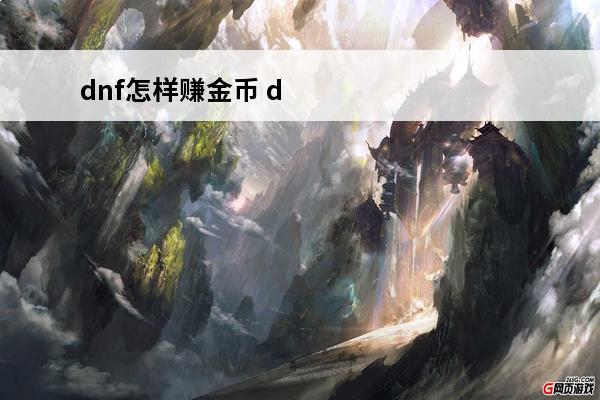 dnf怎样赚金币 dnf怎么赚金币