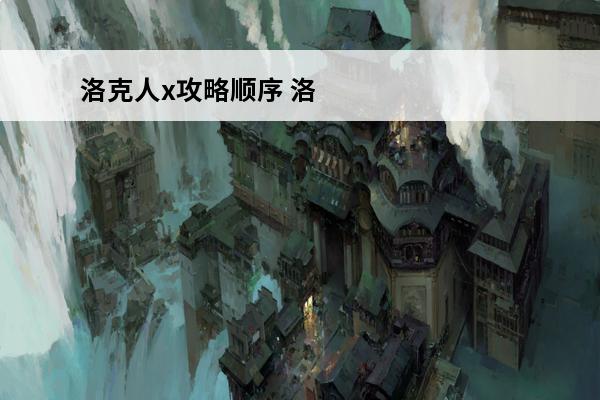洛克人x攻略顺序 洛克人x计划攻略视频洛克人X计划攻略指南