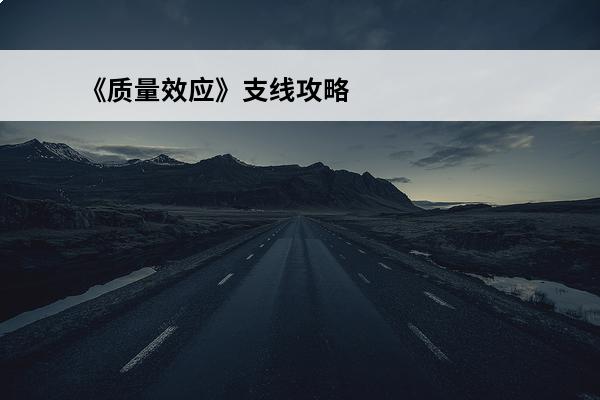 《质量效应》支线攻略（四）介绍_《质量效应》支线攻略（四）是什么(质量效应2星球支线)