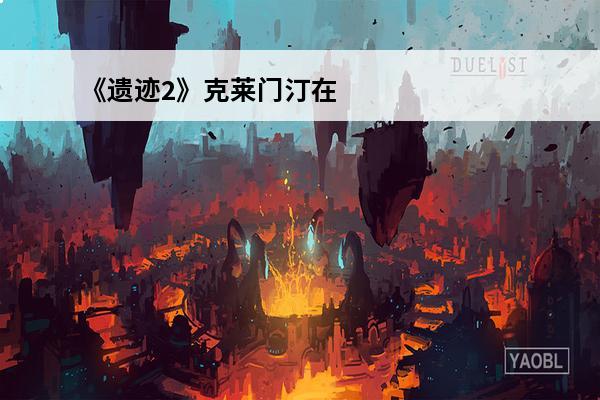 《遗迹2》克莱门汀在