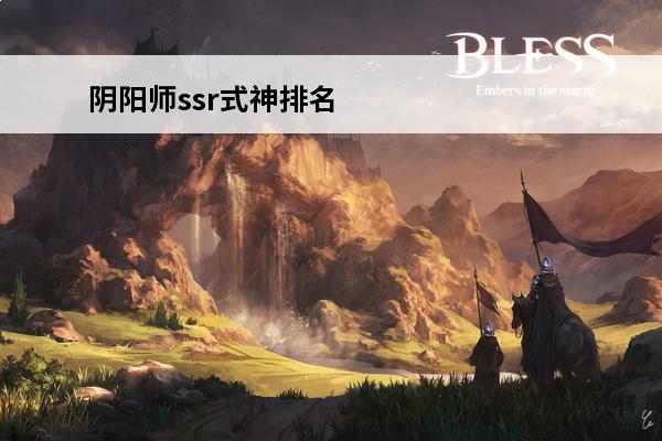 阴阳师ssr式神排名2021 阴阳师ssr排名2021最新(阴阳师ssr式神图鉴2021)