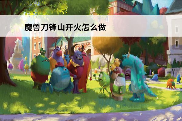 魔兽刀锋山开火怎么做