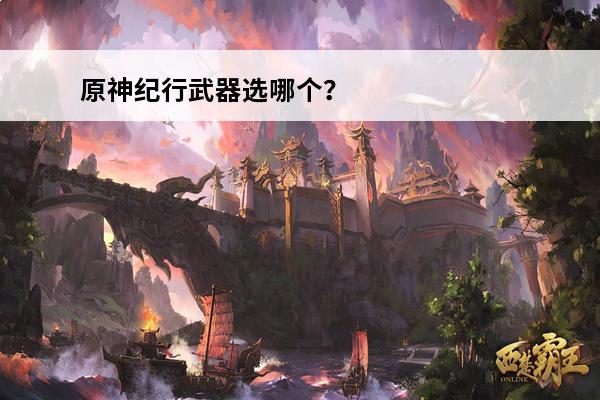 原神纪行武器选哪个？