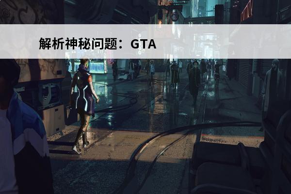 解析神秘问题：GTA