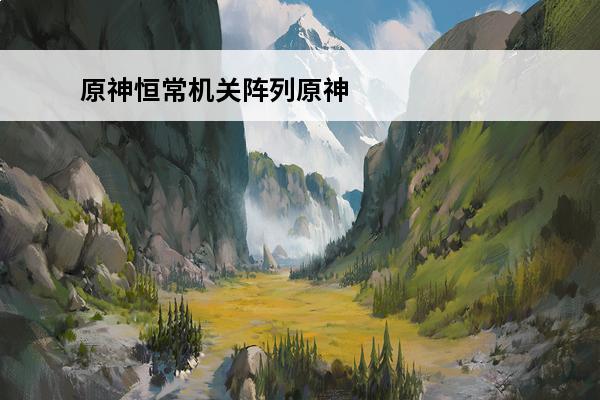 原神恒常机关阵列原神恒常机关阵列则怎么打原神恒常机关阵列打法详解(原神恒常机关阵列机制)