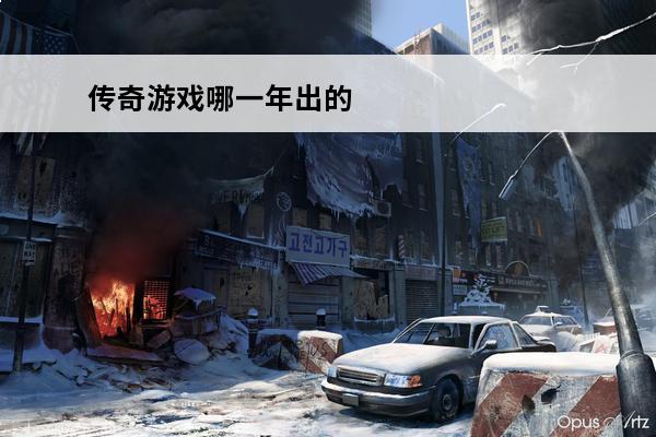 传奇游戏哪一年出的 